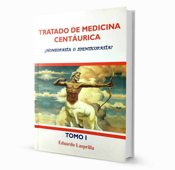 Libro Tratado de Medicina Centáurica ¿Homeopatía o Identicopatía? Tomo I