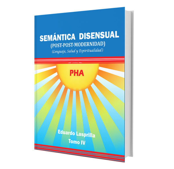 Libro Semántica Disensual (Post-Post-Modernidad) (Lenguaje, Salud y Espiritualidad) Tomo IV